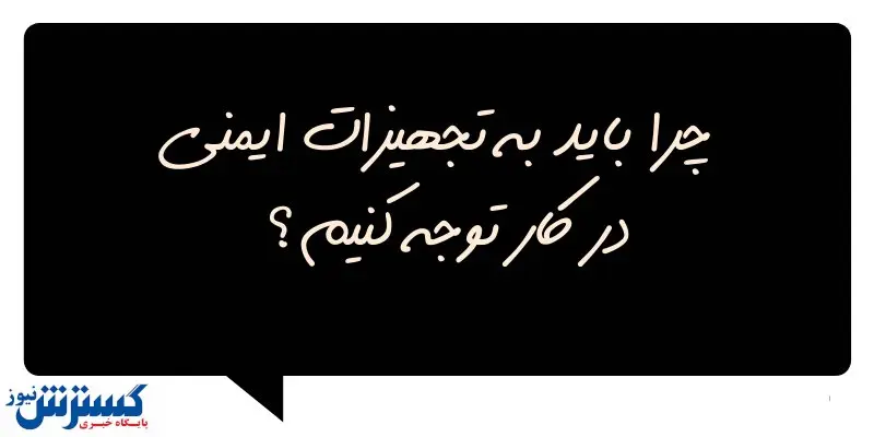 چرا باید به تجهیزات ایمنی در کار توجه کنیم؟