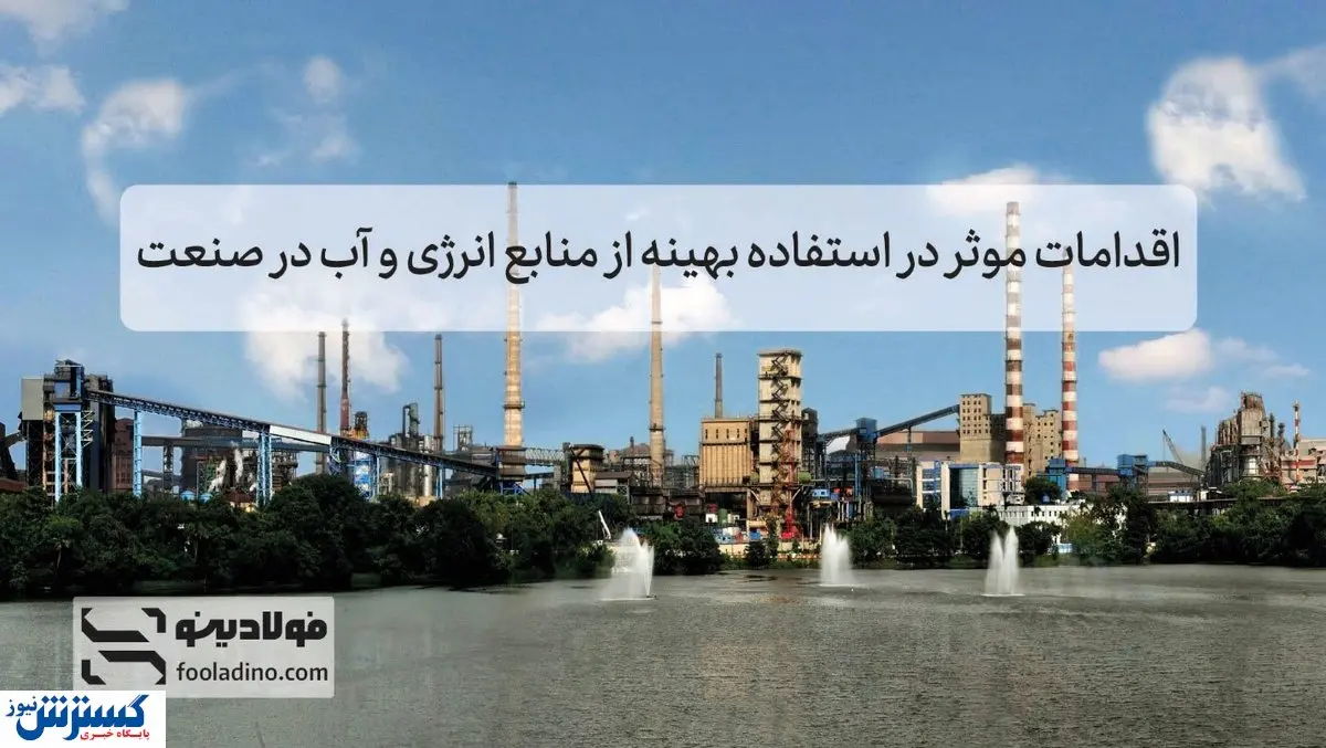 اقدامات موثر در استفاده بهینه از منابع انرژی و آب در صنعت