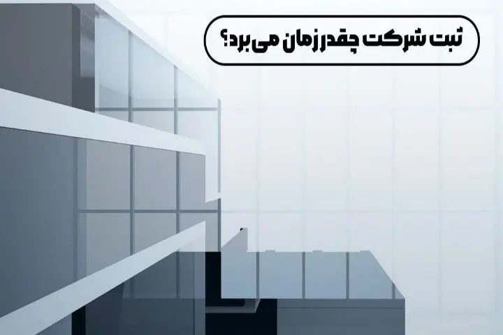 ثبت شرکت چقدر زمان می‌برد؟