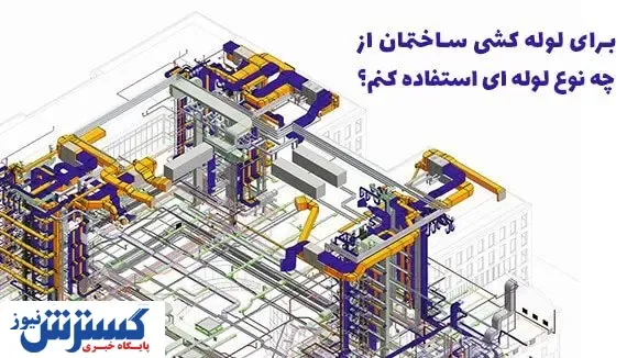 برای لوله کشی ساختمان از چه نوع لوله ای استفاده کنم؟