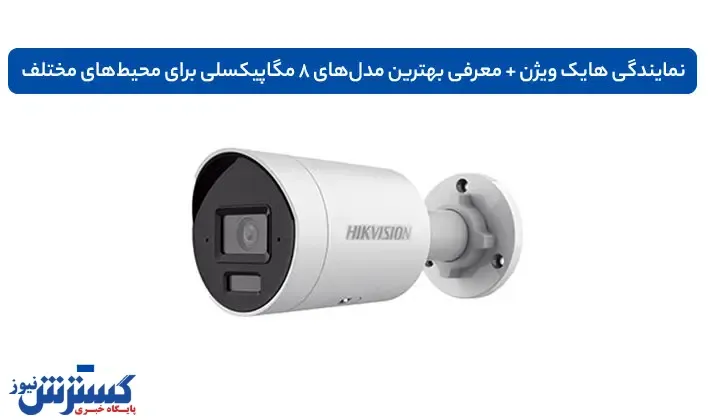 نمایندگی هایک ویژن + معرفی بهترین مدل‌های 8 مگاپیکسلی برای محیط‌های مختلف