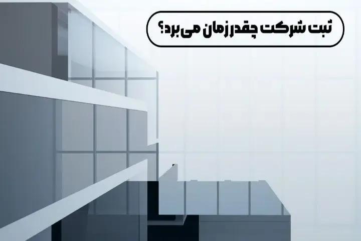 ثبت شرکت چقدر زمان می‌برد؟