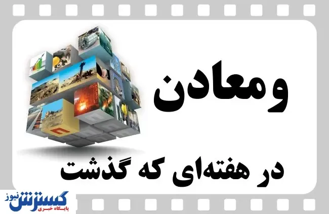 ویدئو: خلاصه اخبار «ومعادن» در هفته سوم خرداد
